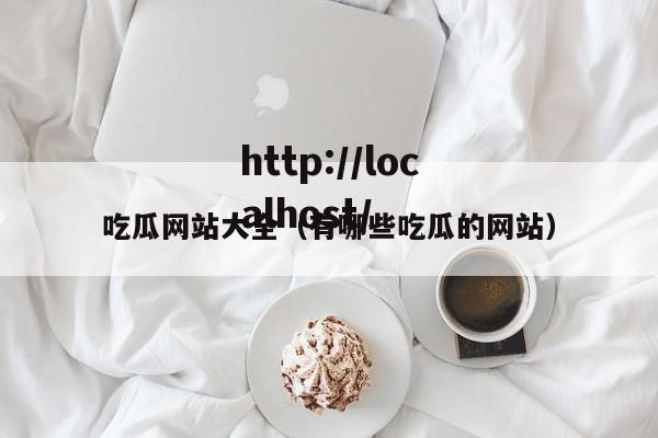吃瓜网站大全（有哪些吃瓜的网站）