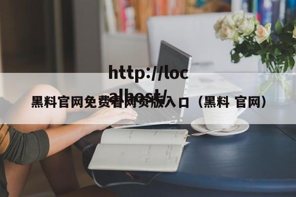 黑料官网免费看网页版入口（黑料 官网）