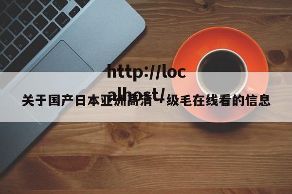 关于国产日本亚洲高清一级毛在线看的信息